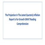The Projection In The Latest Quarterly Inflation Report Is For Growth GMAT Reading Comprehension